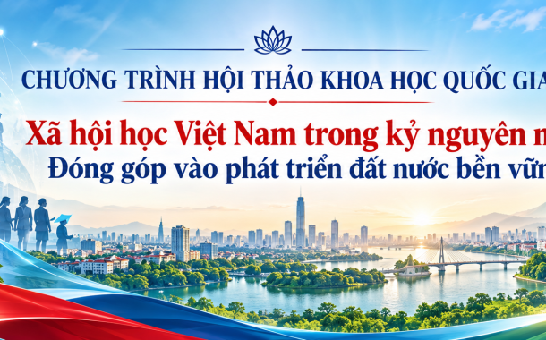 CHƯƠNG TRÌNH HỘI THẢO KHOA HỌC QUỐC GIA “Xã hội học Việt Nam trong kỷ nguyên mới:  Đóng góp vào phát triển đất nước bền vững”